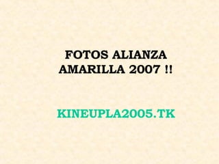 Alianza Amarilla  kine Upla 2007