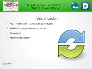 Drupal Summer Barcelona 2017
Alianza Drupal - Dolibarr
@LliureTIC
Sincronización
● Alta – Modificación – Eliminación de pr...