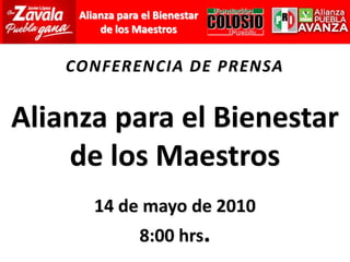 CONFERENCIA DE PRENSA Alianza para el Bienestar de los Maestros 14 de mayo de 2010 8:00 hrs. 