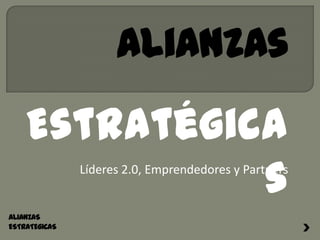 Alianzas  Estratégicas Líderes 2.0, Emprendedores y Partners ALIANZAS ESTRATEGICAS 