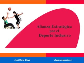 José María Olayo olayo.blogspot.com
Alianza Estratégica
por el
Deporte Inclusivo
 