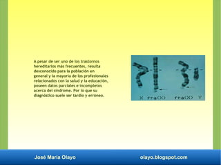 José María Olayo olayo.blogspot.com
A pesar de ser uno de los trastornos
hereditarios más frecuentes, resulta
desconocido ...
