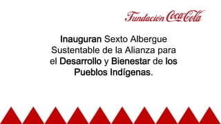 Inauguran Sexto Albergue 
Sustentable de la Alianza para 
el Desarrollo y Bienestar de los 
Pueblos Indígenas. 
 