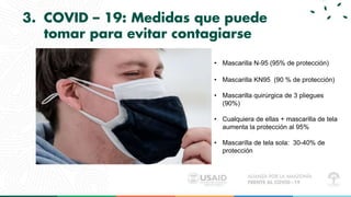 3. COVID – 19: Medidas que puede
tomar para evitar contagiarse
• Mascarilla N-95 (95% de protección)
• Mascarilla KN95 (90...