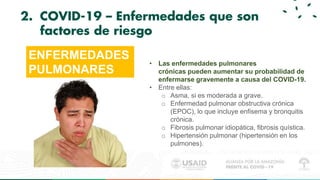 2. COVID-19 – Enfermedades que son
factores de riesgo
ENFERMEDADES
PULMONARES
• Las enfermedades pulmonares
crónicas puede...