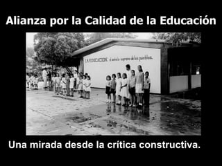 Alianza por la Calidad de la Educación Una mirada desde la crítica constructiva. 