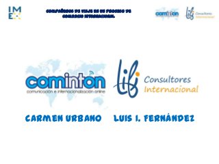 Compañeros de viaje en un proceso de
Comercio Internacional
Carmen Urbano Luis I. Fernández
 