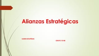 Alianzas Estratégicas
KAREN ESTUPIÑAN
GRUPO 10148
 