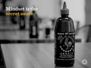 Mindset is the
secret sauce.
 