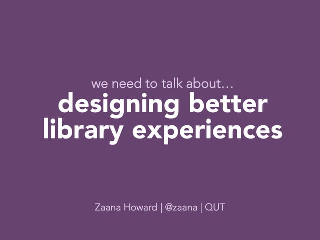 we need to talk about... designing better library experiences