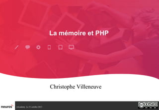La mémoire et PHP

Christophe Villeneuve

nAcademy Le 31 octobre 2013

 