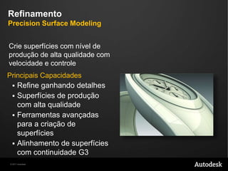Desenvolvimento do ConceitoModelagempara Design Rápida e FlexívelRapidamente explore aspectos com as ferramentas  de modelagemdinâmicade formasPrincipaisCapacidadesTeste com formasemqualquerestágio do processo de designTécnicasflexíveis de modelagembaseadaemcurvas e diretaMuitas das tarefascomuns de modelagemautomatizadas