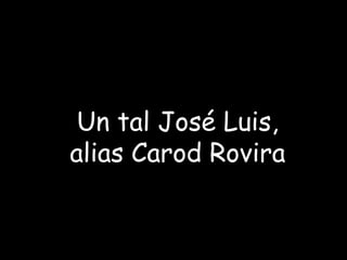 Un tal José Luis, alias Carod Rovira 