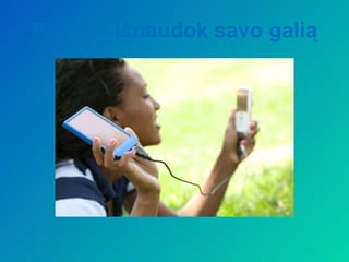 Pirma – išnaudok savo galią
 