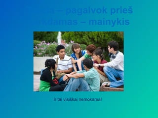 Trečia – pagalvok prieš
 pirkdamas – mainykis




     Ir tai visiškai nemokama!
 