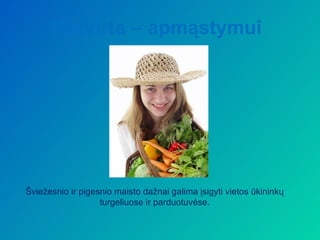 Ketvirta – apmąstymui




Šviežesnio ir pigesnio maisto dažnai galima įsigyti vietos ūkininkų
                   turgeliuose ir parduotuvėse.
 