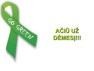 AČIŪ UŽ
DĖMESĮ!!!
 