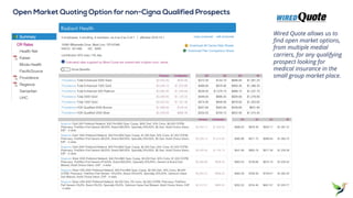 Open Market Quoting Option for non-Cigna Qualified Prospects
Wired Quote allows us to
find open market options,
from multiple medial
carriers, for any qualifying
prospect looking for
medical insurance in the
small group market place.
 
