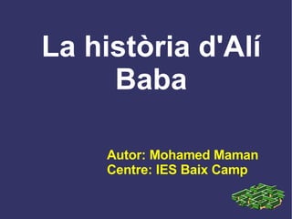La història d'Alí Baba Autor: Mohamed Maman Centre: IES Baix Camp 
