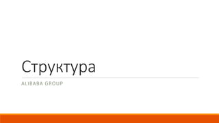 Структура
ALIBABA GROUP
 