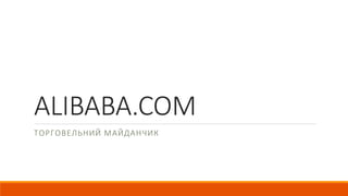 ALIBABA.COM
ТОРГОВЕЛЬНИЙ МАЙДАНЧИК
 
