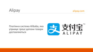 Alipay
Платіжна система Alibaba, яка
утримує гроші допоки товари
доставляються
alipay.com
 