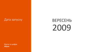 Дата запуску ВЕРЕСЕНЬ
2009
Факти та цифри
Aliyun
 