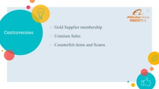 Controversies
○ Gold Supplier membership
○ Uranium Sales
○ Counterfeit items and Scams
15
 