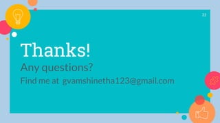 22
Thanks!
Any questions?
Find me at gvamshinetha123@gmail.com
 