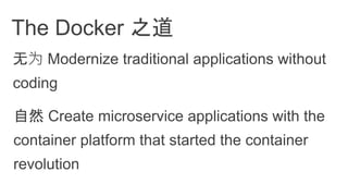 无为 Modernize traditional applications without
coding
The Docker 之道
自然 Create microservice applications with the
container platform that started the container
revolution
 