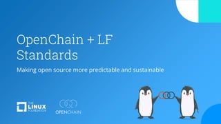 OpenChain + LF
Standards
Making open source more predictable and sustainable
 