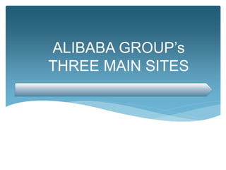 ALIBABA GROUP’s
THREE MAIN SITES
 