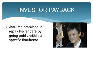  Jack Ma promised to
repay his lenders by
going public within a
specific timeframe.
INVESTOR PAYBACK
 