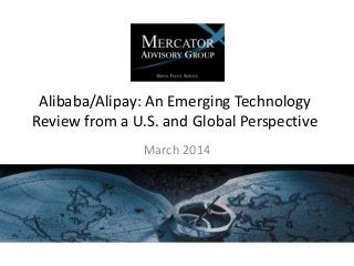 Alibaba/Alipay: An Emerging Technology
Review from a U.S. and Global Perspective
March 2014

 