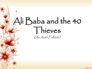 Ali Baba and the 40
Thieves
(An Arab Folktale)
 
