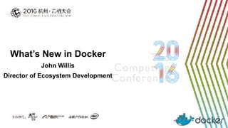 What’s New in Docker
John Willis
Director of Ecosystem Development
 