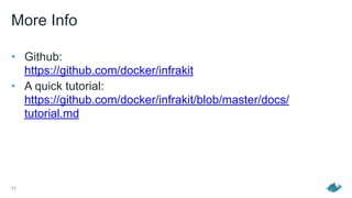 More Info
• Github:  
https://github.com/docker/infrakit
• A quick tutorial:  
https://github.com/docker/infrakit/blob/master/docs/
tutorial.md
77
 