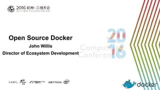 Open Source Docker
John Willis
Director of Ecosystem Development
 