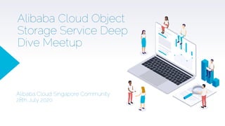 Alibaba Cloud Object
Storage Service Deep
Dive Meetup
Alibaba Cloud Singapore Community
28th July 2020
 