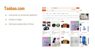 Taobao.com
● Consumer to consumer platform
● Similar to eBay
● 3rd most visited site in China
 