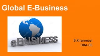 Global E-Business
B.Kiranmayi
DBA-05
 