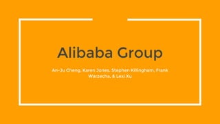 Alibaba Group
An-Ju Cheng, Karen Jones, Stephen Killingham, Frank
Warzecha, & Lexi Xu
 