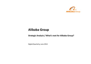 Alibaba Group
Strategic Analysis / What’s next for Alibaba Group?
Digital Quarterly, June 2014
 