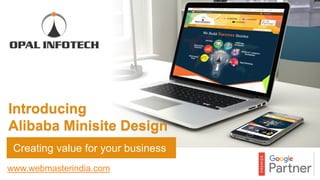 Introducing
Alibaba Minisite Design
www.webmasterindia.com
Creating value for your business
 