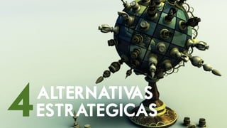4   ALTERNATIVAS
    ESTRATEGICAS
 