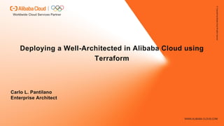 Deploying a Well-Architected in Alibaba Cloud using
Terraform
Carlo L. Pantilano
Enterprise Architect
 