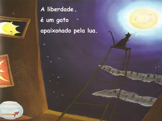 A liberdade
é um gato
apaixonado pela lua.
 