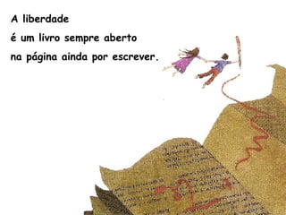 A liberdade
é um livro sempre aberto
na página ainda por escrever.
 