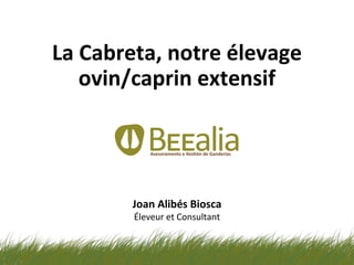 La Cabreta, notre élevage
ovin/caprin extensif
Joan Alibés Biosca
Éleveur et Consultant
 