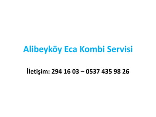 Alibeyköy Eca Kombi Servisi
İletişim: 294 16 03 – 0537 435 98 26
 
